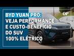 BYD Yuan Pro: veja performance e custo-benefício do SUV 100% elétrico