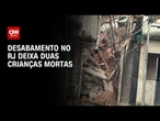 Crianças desaparecidas são encontradas mortas após desabamento de imóvel no RJ | CNN 360°