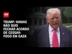 Hamas não quis fechar acordo de cessar-fogo em Gaza, diz Donald Trump | CNN 360º