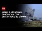 Israel e Hezbollah aceitam cessar-fogo a partir desta sexta (19), diz fonte | LIVE CNN