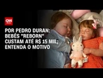 Bebês "reborn" custam até R$ 15 mil; entenda o motivo | CNN NOVO DIA