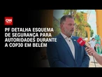 Entenda atuação da Polícia Federal na proteção de autoridades na COP30 | BASTIDORES CNN