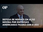 Defesa de Alexandre de Moraes em ação movida por empresas americanas nos EUA ficará com a AGU
