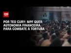 Análise: MPF quer autonomia financeira para combate à tortura | CNN 360º