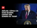 Análise: Tensão entre líderes deve marcar cúpula da Otan | WW