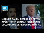 Maduro sai em defesa de Petro após Trump chamar presidente colombiano de “líder do tráfico” | OPN