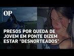 Presos por queda fatal de jovem de 21 anos em ponte dizem estar "desnorteados"