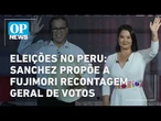 Eleições no Peru: Sanchez propõe a Fujimori recontagem geral de votos | O POVO NEWS