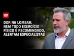 Exercício para lombar: nem toda atividade é recomendada | CNN Sinais Vitais