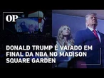 Trump é vaiado em final da NBA no Madison Square Garden