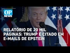 EUA divulgam mais de 20 mil páginas do Caso Epstein com e-mails que citam Trump | O POVO News