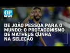De João Pessoa para o mundo: o protagonismo de Matheus Cunha na Seleção | O POVO NEWS