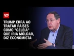 Trump erra ao tratar países como "geleia" que iria moldar, diz economista | WW Especial