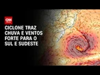 Previsão do tempo: Sul e Sudeste devem ser atingidos por ciclone neste fim de semana | CNN ARENA