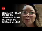 Brasileira relata tensão na Jamaica durante passagem do furacão Melissa | CNN PRIME TIME