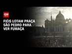 Fiéis voltam a se concentrar à espera de fumaça branca; conclave tem mais duas votações | LIVE CNN