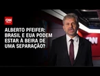 Alberto Pfeifer: Brasil e EUA podem estar à beira de uma separação? | CNN BRASIL