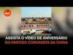 Assista o vídeo de aniversário do Partido Comunista da China