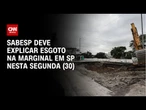 Termina prazo para Sabesp explicar esgoto na Marginal Tietê | CNN NOVO DIA
