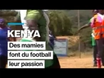 Au Kenya, des mamies font du football leur passion • FRANCE 24