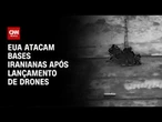 Guerra no Irã: EUA atacam bases iranianas após lançamento de drones | AGORA CNN