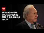 Lewandowski: Polícia prende mal e Judiciário solta | CNN ARENA