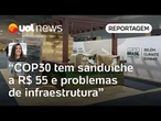 COP30 tem sanduíche a R$ 55, problemas de infraestrutura e hospedagens vagas em Belém | Carla Araújo