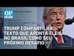 Trump compartilha texto que aponta eleição no Brasil como seu próximo desafio político | OP NEWS