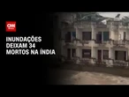 Chuvas causam inundações e deixam 34 mortos na Índia | LIVE CNN