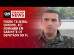 Pedro Teixeira: Coronel foi nomeado em gabinete de deputado do PL | AGORA CNN