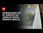 Suspeito assalta casa e faz jovem refém na Zona Norte de São Paulo | CNN 360º