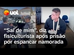 Fisiculturista espanca médica em SP: Homem diz à polícia que 'saiu de si' durante agressão
