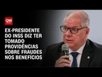 CPMI do INSS: Tomei muitas providências sobre fraudes, diz Stefanutto | CNN PRIME TIME
