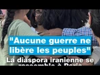 "Aucune guerre ne libère les peuples" : la diaspora iranienne se rassemble • FRANCE 24