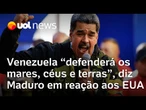 Maduro reage aos EUA e diz que Venezuela 'defenderá os mares, céus e terras'