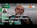 COP30: Lula quer se firmar como liderança global e trazer protagonismo para o Brasil | Carla Araújo