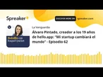 Álvaro Pintado, creador a los 19 años de hello.app: “Mi startup cambiará el mundo” - Episodio 62