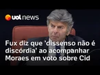Fux diz que 'dissenso não é discórdia' ao acompanhar Moraes em pena de Cid após divergência em voto