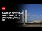 Governo deve tirar investimentos de compensação ao IOF | CNN 360º