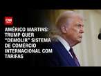 Américo Martins: Trump quer “demolir” sistema de comércio internacional com tarifas | BASTIDORES CNN