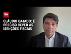 É preciso rever as isenções fiscais, diz Cláudio Cajado | CNN NOVO DIA