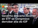 Governo descarta recorrer ao Supremo se Congresso derrubar alta do IOF | Raquel Landim