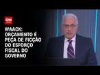 Waack: Orçamento é peça de ficção do esforço fiscal do governo | WW