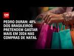 Pedro Duran: 48% dos brasileiros pretendem gastar mais em 2024 nas compras de Natal | NOVO DIA