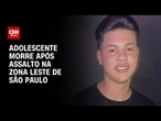 Violência em SP: Adolescente morre ao se assustar durante assalto | BASTIDORES CNN