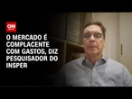 Marcos Mendes: O mercado é complacente com gastos | WW