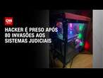 Hacker é preso após 80 invasões aos sistemas judiciais | LIVE CNN