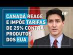 Canadá impõe tarifas de 25% sobre produtos dos EUA em resposta a Trump