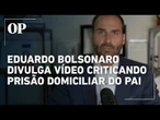 Em inglês, Eduardo Bolsonaro critica prisão domiciliar do pai: "Preso por estar sentado em seu sofá"