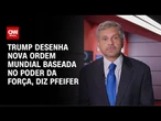 Trump desenha nova ordem mundial baseada no poder da força, diz Pfeifer | CNN BRASIL